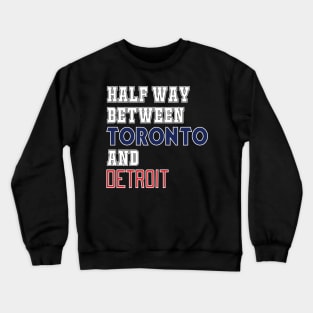 London - Halfway Between Toronto and Detroit Crewneck Sweatshirt